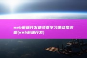 web前端开发都须要学习哪些常识呢 (web前端开发)