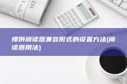 惯例阅读器兼容形式的设置方法 (阅读器用法)