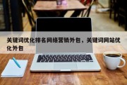 关键词优化排名网络营销外包，关键词网站优化外包