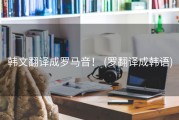 韩文翻译成罗马音！ (罗翻译成韩语)