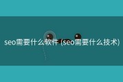 seo需要什么软件 (seo需要什么技术)