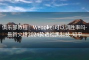 俱乐部教程！Wepoker可以调胜率吗-最新火爆2024款透视黑科技-知乎