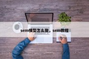 sem模型怎么做，sem教程