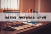 网络营销站，网络营销站点推广名词解释