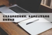 北京食品网络营销策划，食品网店运营及网络营销策划案