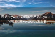 网站keyword如何陈列网站keywords写哪 (网站keywords怎么看)