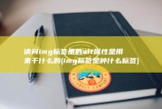 请问img标签里的alt属性是用来干什么的 (img标签是种什么标签)