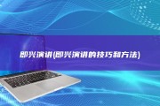 即兴演讲 (即兴演讲的技巧和方法)