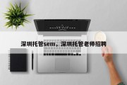 深圳托管sem，深圳托管老师招聘