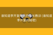谁知道李开复教员的生长教训 (谁知道李开复的秘密)