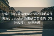 分享开挂内幕WePoKer透视辅助软件教程，aapoker原来确实有挂的（有挂教程）-哔哩哔哩