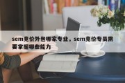 sem竞价外包哪家专业，sem竞价专员需要掌握哪些能力
