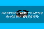 和递增的排序 在WORD中怎么依照递减的顺序排序 (递增顺序排列)