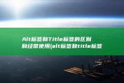 Alt标签和Title标签的区别和经常使用 (alt标签和title标签的区别)