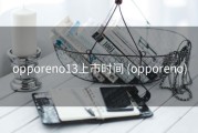 opporeno13上市时间 (opporeno)
