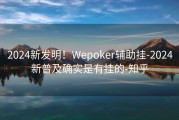2024新发明！Wepoker辅助挂-2024新普及确实是有挂的-知乎
