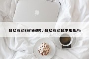 品众互动sem招聘，品众互动技术加班吗
