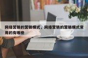 网络营销的营销模式，网络营销的营销模式常用的有哪些