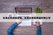 石家庄航网络营销，石家庄航空货运代理公司