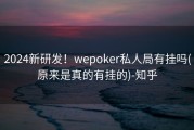 2024新研发！wepoker私人局有挂吗(原来是真的有挂的)-知乎