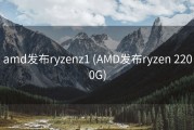 amd发布ryzenz1 (AMD发布ryzen 2200G)