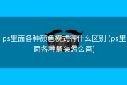 ps里面各种颜色模式有什么区别 (ps里面各种箭头怎么画)