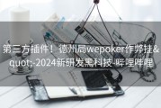 第三方插件！德州局wepoker作弊挂&quot;-2024新研发黑科技-哔哩哔哩