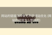 网站的链接怎样做无利于网站优化 (网站的链接怎么制作的)