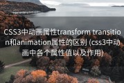 CSS3中动画属性transform transition和animation属性的区别 (css3中动画中各个属性值以及作用)