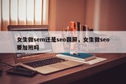 女生做sem还是seo霸屏，女生做seo要加班吗