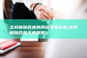 怎样解除百度的网络安保正告 (怎样解除百度无痕浏览)