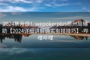 2024新升级！wepokerplus德州局辅助【2024详细讲解确实有挂技巧】-哔哩哔哩