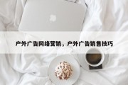 户外广告网络营销，户外广告销售技巧