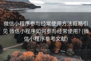 微信小程序参与经常使用方法概略引见 微信小程序如何参与经常使用? (微信小程序参考文献)