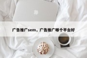 广告推广sem，广告推广哪个平台好