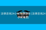 法律咨询24小时免费咨询 (法律咨询24小时电话)