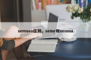 semseo区别，semr和senma