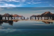 移友会怎样敞开关注 (移友会是什么)
