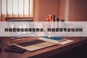 网络营销培训课包教会，网络营销专业培训班