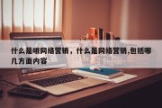 什么是哦网络营销，什么是网络营销,包括哪几方面内容