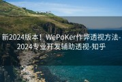 新2024版本！WePoKer作弊透视方法-2024专业开发辅助透视-知乎