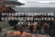WPS手机版思想导图在哪WPS安卓版制造思想导图图文教程 (wps手机版字体大小怎么调)