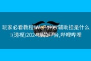 玩家必看教程!WePoKer辅助挂是什么!(透视)2024爆款平台,哔哩哔哩