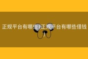正规平台有哪些 (正规平台有哪些借钱)