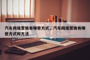汽车网络营销有哪些方式，汽车网络营销有哪些方式和方法