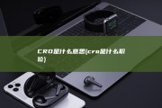 CRO是什么意思 (cro是什么职位)