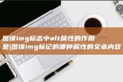 图像img标志中alt属性的作用是 (图像img标记的哪种属性的文本内容可以替代说明图像)