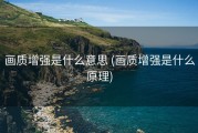 画质增强是什么意思 (画质增强是什么原理)