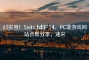 超实用！Switch和PS4、PC端游戏网站合集分享，速来