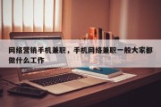 网络营销手机兼职，手机网络兼职一般大家都做什么工作